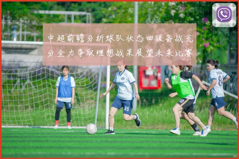 中超前瞻分析球队状态回暖备战充分全力争取理想战果展望未来比赛挑战