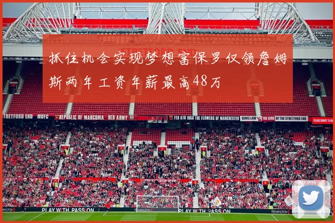 抓住机会实现梦想富保罗仅领詹姆斯两年工资年薪最高48万